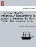 New Pilgrim's Progress. A book of travel in pursuit of pleasure. By Mark Twain. The Journey Home.