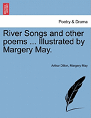 Arthur Dillon, Margery May - River Songs and Other Poems ... Illustrated by Margery May., Häftad. Tillgänglighet: Lägg i varukorg