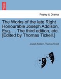 The Works of the late Right Honourable Joseph Addison, Esq. ... The third edition, etc. [Edited by Thomas Tickell.]