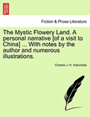 Charles J. H. Halcombe - The Mystic Flowery Land. a Personal Narrative [Of a Visit to China] ... with Notes by the Author and Numerous Illustrations., Häftad