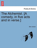 The Alchemist. [A Comedy, in Five Acts and in Verse.]
