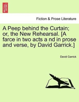 Peep Behind the Curtain; Or, the New Rehearsal. [A Farce in Two Acts a ND in Prose and Verse, by David Garrick.]