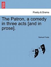 The Patron, a Comedy in Three Acts [And in Prose].