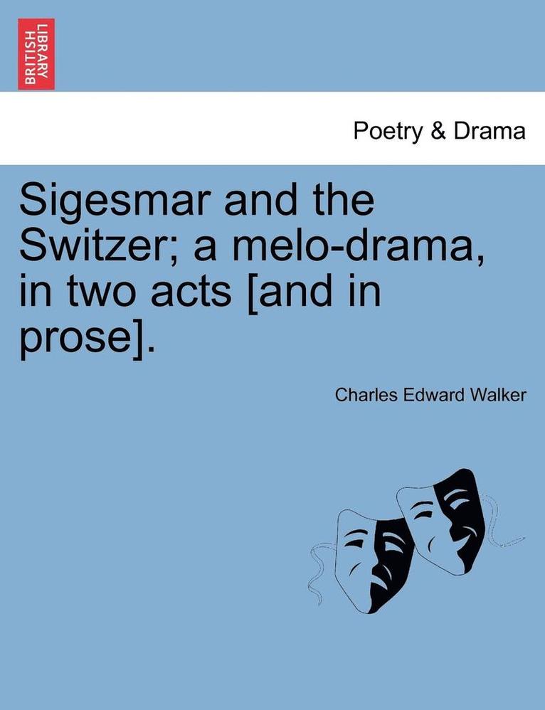 Charles Edward Walker - Sigesmar and the Switzer; A Melo-Drama, in Two Acts [and in Prose]., Häftad. Tillgänglighet: Lägg i varukorg