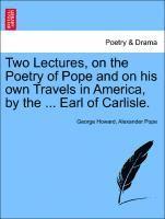 George Howard, Alexander Pope - Two Lectures, on the Poetry of Pope and on His Own Travels in America, by the ... Earl of Carlisle., Häftad