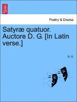 Satyr� Quatuor. Auctore D. G. [in Latin Verse.]