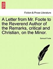 Letter from Mr. Foote to the Reverend Author of the Remarks, Critical and Christian, on the Minor.