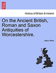 Jabez Allies - On the Ancient British, Roman and Saxon Antiquities of Worcestershire., Häftad. Tillgänglighet: Lägg i varukorg
