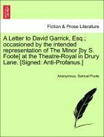 Letter to David Garrick, Esq.; Occasioned by the Intended Representation of the Minor [by S. Foote] at the Theatre-Royal in Drury Lane. [signed
