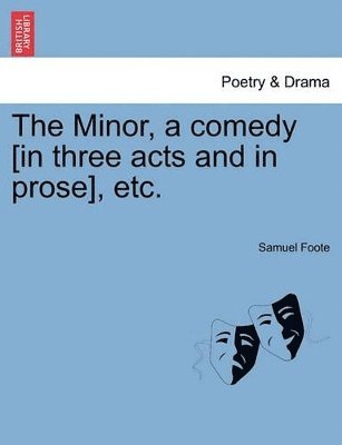 Minor, a Comedy [In Three Acts and in Prose], Etc.