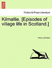 Henry Johnston - Kilmallie. [Episodes of Village Life in Scotland.]Vol. II., Häftad