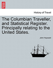 John Hayward - The Columbian Traveller, and Statistical Register. Principally Relating to the United States., Häftad