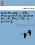 Leisure Lays ... with Biographical Introduction by John Paul. [With a Portrait.]