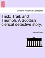 Andrew Cheviot - Trick, Trail, and Triumph. a Scottish Clerical Detective Story., Häftad. Tillgänglighet: Lägg i varukorg