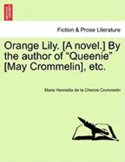 Maria Henrietta De La Cherois Crommelin - Orange Lily. [A Novel.] by the Author of "Queenie" [May Crommelin], Etc., Häftad. Tillgänglighet: Lägg i varukorg
