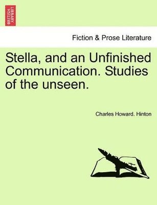 Charles Howard Hinton - Stella, and an Unfinished Communication. Studies of the Unseen., Häftad