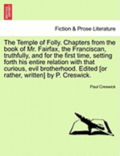 Temple of Folly. Chapters from the Book of Mr. Fairfax, the Franciscan, Truthfully, and for the First Time, Setting Forth His Entire Relation with That Curious, Evil Brotherhood. Edited [Or Rather,...