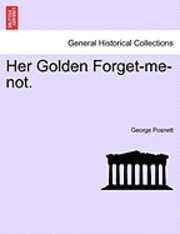 George Posnett - Her Golden Forget-Me-Not., Häftad. Tillgänglighet: Lägg i varukorg