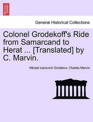 Nikolai Ivanovich Grodekov, Charles Marvin - Colonel Grodekoff's Ride from Samarcand to Herat ... [Translated] by C. Marvin., Häftad