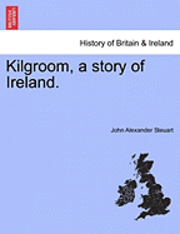John Alexander Steuart - Kilgroom, a Story of Ireland., Häftad. Tillgänglighet: Lägg i varukorg