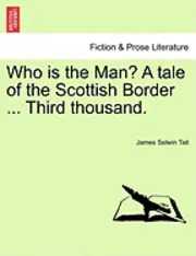 James Selwin Tait - Who Is the Man? a Tale of the Scottish Border ... Third Thousand., Häftad. Tillgänglighet: Lägg i varukorg