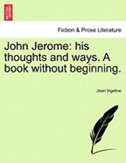 John Jerome: His Thoughts and Ways. a Book Without Beginning.