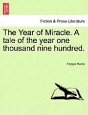 The Year of Miracle. a Tale of the Year One Thousand Nine Hundred.