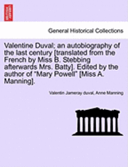 Valentine Duval; An Autobiography of the Last Century [Translated from the French by Miss B. Stebbing Afterwards Mrs. Batty]. Edited by the Author of "Mary Powell" [Miss A. Manning].