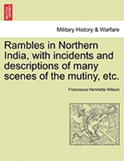 Francesca Henrietta Wilson - Rambles in Northern India, with Incidents and Descriptions of Many Scenes of the Mutiny, Etc., Häftad