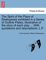 Frank Howard, William Shakespeare - The Spirit of the Plays of Shakspeare Exhibited in a Series of Outline Plates, Illustrative of the Story of Each Play ... with Quotations and Descript, Häftad. Tillgänglighet: Lägg i varukorg