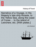 Narrative of a Voyage, in His Majesty's Late Ship Alceste, to the Yellow Sea, Along the Coast of Corea ... to the Island of Lewchew, Etc. [With Plates