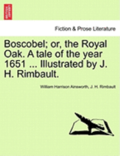 Boscobel; Or, the Royal Oak. a Tale of the Year 1651 ... Illustrated by J. H. Rimbault.