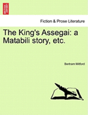 The King's Assegai: A Matabili Story, Etc.