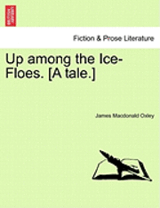 James MacDonald Oxley - Up Among the Ice-Floes. [A Tale.], Häftad