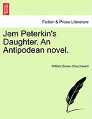 William Brown Churchward - Jem Peterkin's Daughter. an Antipodean Novel.Vol.I, Häftad. Tillgänglighet: Lägg i varukorg