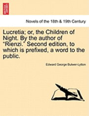 Lucretia; Or, the Children of Night. by the Author of Rienzi. Second Edition, to Which Is Prefixed, a Word to the Public.