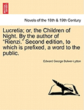 Lucretia; Or, the Children of Night. by the Author of Rienzi. Second Edition, to Which Is Prefixed, a Word to the Public.