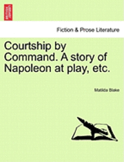 Matilda Blake - Courtship by Command. a Story of Napoleon at Play, Etc., Häftad. Tillgänglighet: Lägg i varukorg