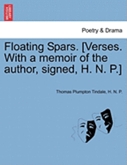Thomas Tindale, H P - Floating Spars. [Verses. with a Memoir of the Author, Signed, H. N. P.], Häftad