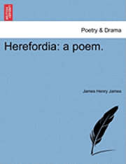 James Henry James - Herefordia: A Poem., Häftad