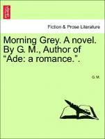 G. M - Morning Grey. a Novel. by G. M., Author of "Ade: A Romance..", Häftad