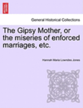 The Gipsy Mother, or the Miseries of Enforced Marriages, Etc.