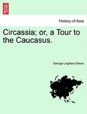 George Leighton Ditson - Circassia; Or, a Tour to the Caucasus., Häftad. Tillgänglighet: Lägg i varukorg