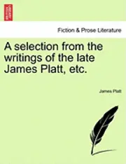 James Platt - Selection from the Writings of the Late James Platt, Etc., Häftad. Tillgänglighet: Lägg i varukorg