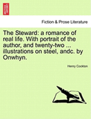 The Steward: A Romance of Real Life. with Portrait of the Author, and Twenty-Two ... Illustrations on Steel, Andc. by Onwhyn.