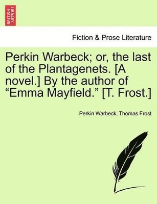 Perkin Warbeck, Thomas Frost - Perkin Warbeck; Or, the Last of the Plantagenets. [A Novel.] by the Author of Emma Mayfield. [T. Frost.], Häftad. Tillgänglighet: Lägg i varukorg