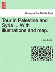 John Brinton - Tour in Palestine and Syria ... with Illustrations and Map., Häftad. Tillgänglighet: Lägg i varukorg