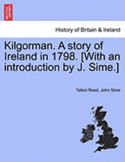 Talbot Reed, John Sime - Kilgorman. a Story of Ireland in 1798. [With an Introduction by J. Sime.], Häftad. Tillgänglighet: Lägg i varukorg