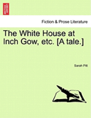 Sarah Pitt - White House at Inch Gow, Etc. [A Tale.], Häftad