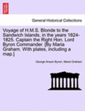 Voyage of H.M.S. Blonde to the Sandwich Islands, in the Years 1824-1825. Captain the Right Hon. Lord Byron Commander. [By Maria Graham. with Plates, Including a Map.]